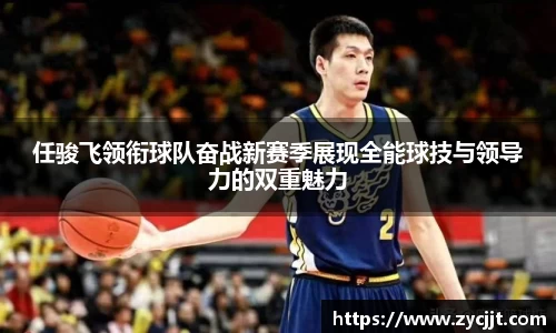 任骏飞领衔球队奋战新赛季展现全能球技与领导力的双重魅力